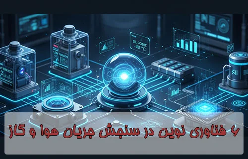 ۶ فناوری نوین در سنجش جریان هوا و گاز
